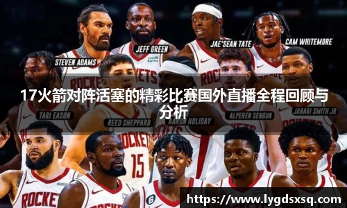 17火箭对阵活塞的精彩比赛国外直播全程回顾与分析