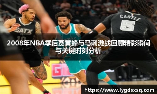 2008年NBA季后赛黄蜂与马刺激战回顾精彩瞬间与关键时刻分析