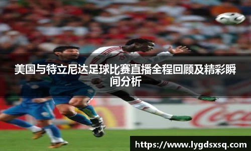 美国与特立尼达足球比赛直播全程回顾及精彩瞬间分析